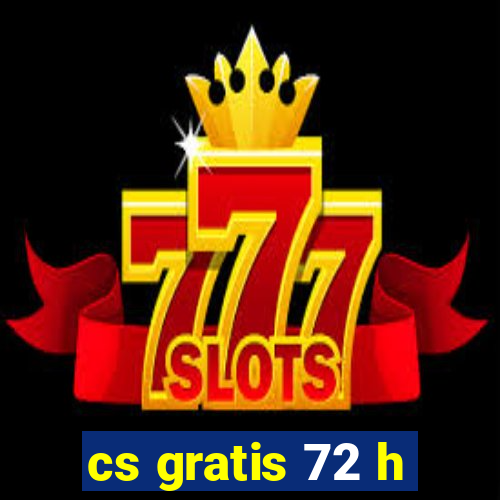 cs gratis 72 h